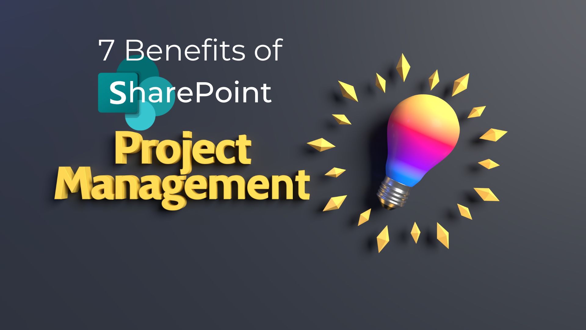 7 benefits of SharePoint project management on a black board with a rainbow lightbulb to the right.