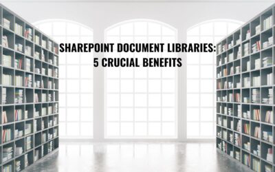 SharePoint Document Libraries: 5 Crucial Benefits