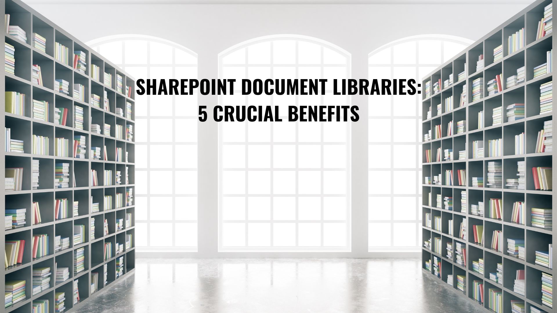 SharePoint Document Libraries: 5 Crucial Benefits 